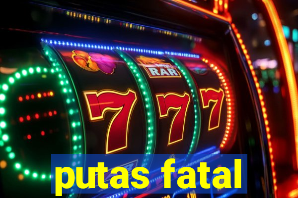 putas fatal